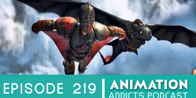 Animation Addicts Podcast #219: ‘How To Train Your Dragon 2’ – I Want Your Limbs