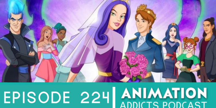 Animation Addicts Podcast #224: Descendants: The Royal Wedding – I know they want me to care but I just don’t.
