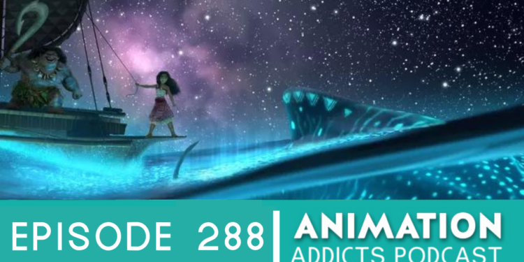 Animation Addicts Podcast #288: Moana 2 & the Live Action Moana – A Tale of 2 Moanas