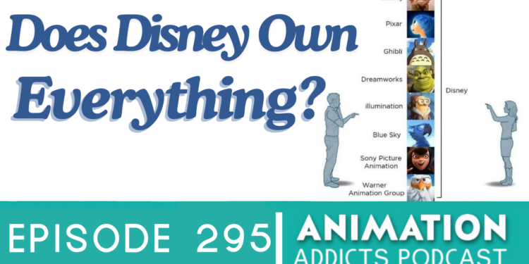 Animation Addicts Podcast #295: The Who’s Who In The Animation Industry – Does Disney Really Own Everything?