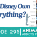 Animation Addicts Podcast #295: The Who’s Who In The Animation Industry – Does Disney Really Own Everything?