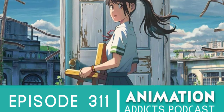 Animation Addicts Podcast #311: Suzume – “Dude, Where’s My Chair?”
