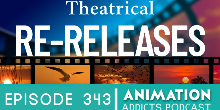 Animation Addicts Podcast #343: Theatrical Rereleases – The Dark Side and the Light Side