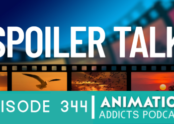Animation Addicts Podcast #344: Do Spoilers Make or Break a Movie?