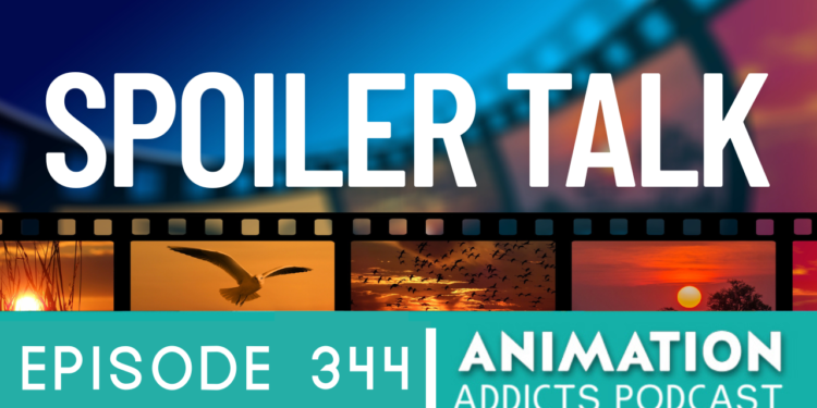 Animation Addicts Podcast #344: Do Spoilers Make or Break a Movie?